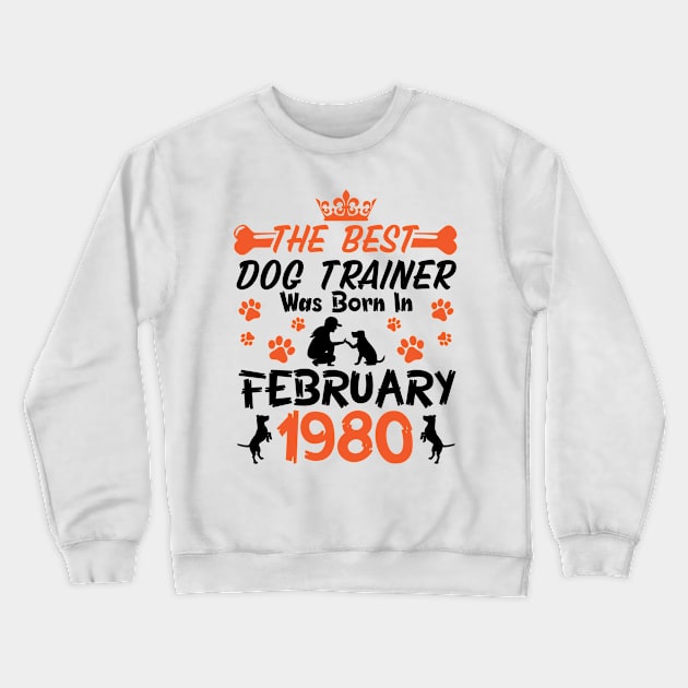 The Best Dog Trainer Was Born In February 1980 Happy Birthday Dog Mother Father 41 Years Old Crewneck Sweatshirt by Cowan79